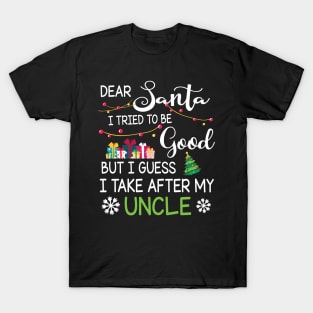 Dear Santa I Tried To Be Good I Guess I Take After My Uncle T-Shirt